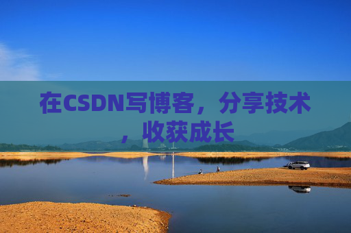 在CSDN写博客,分享技术,收获成长 在CSDN写博客,分享技术,收获成长
