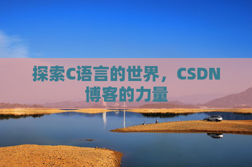 探索C语言的世界，CSDN博客的力量